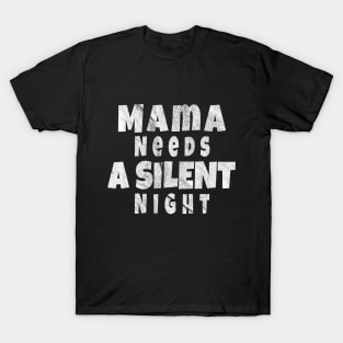 Mama Needs A Silent Night, Funny Gift for hard working MOMS T-Shirt